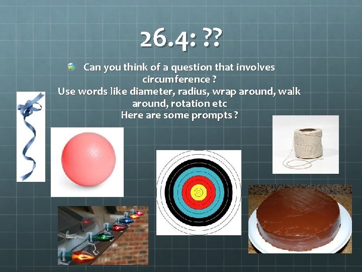 26. 4: ? ? Can you think of a question that involves circumference ?