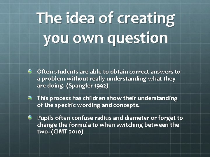 The idea of creating you own question Often students are able to obtain correct