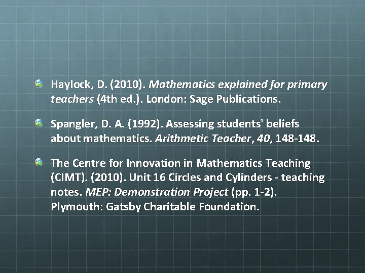Haylock, D. (2010). Mathematics explained for primary teachers (4 th ed. ). London: Sage