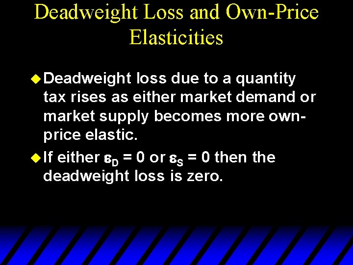 Deadweight Loss and Own-Price Elasticities u Deadweight loss due to a quantity tax rises