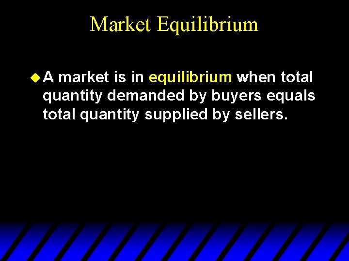 Market Equilibrium u. A market is in equilibrium when total quantity demanded by buyers