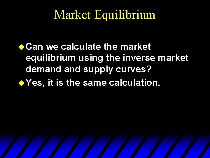 Market Equilibrium u Can we calculate the market equilibrium using the inverse market demand