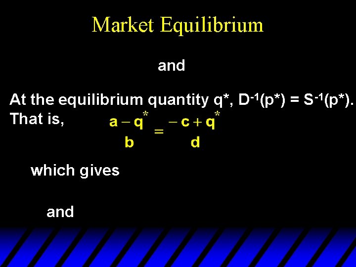 Market Equilibrium and At the equilibrium quantity q*, D-1(p*) = S-1(p*). That is, which