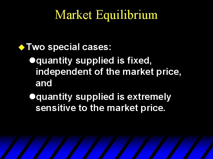 Market Equilibrium u Two special cases: lquantity supplied is fixed, independent of the market