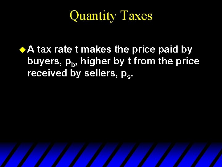 Quantity Taxes u. A tax rate t makes the price paid by buyers, pb,