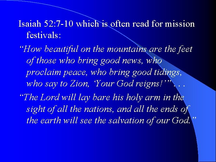 Isaiah 52: 7 -10 which is often read for mission festivals: “How beautiful on