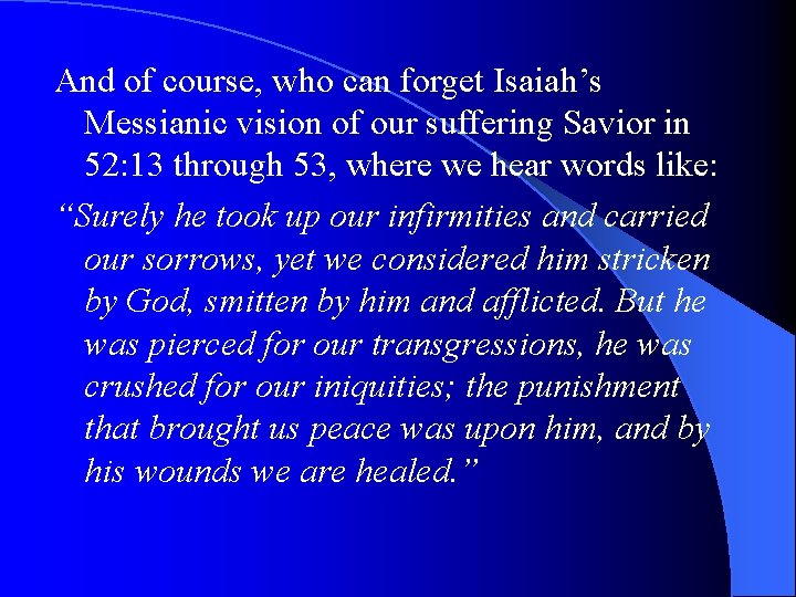 And of course, who can forget Isaiah’s Messianic vision of our suffering Savior in