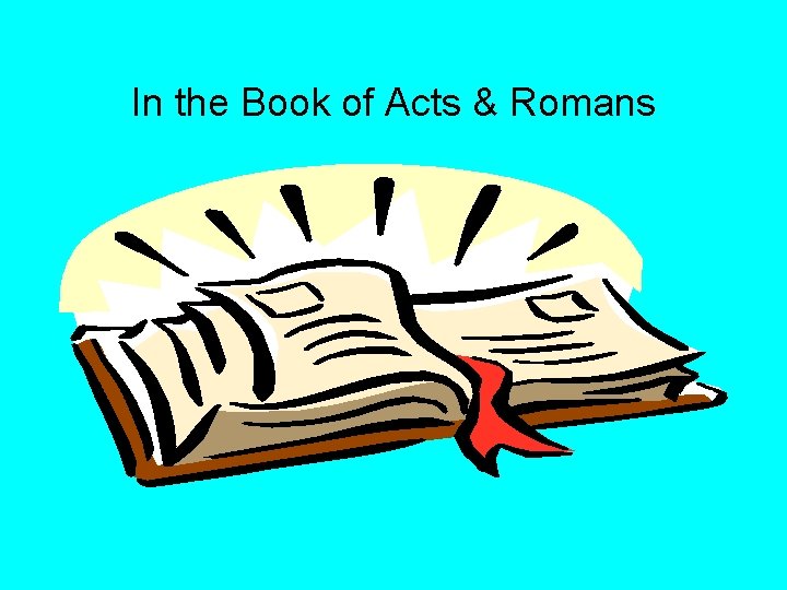 In the Book of Acts & Romans 