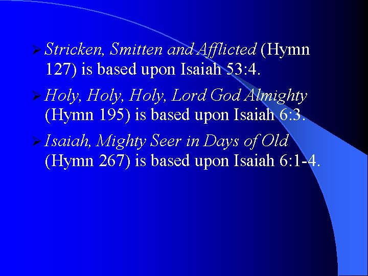 Ø Stricken, Smitten and Afflicted (Hymn 127) is based upon Isaiah 53: 4. Ø