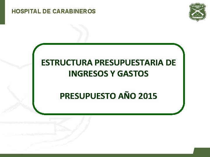 HOSPITAL DE CARABINEROS ESTRUCTURA PRESUPUESTARIA DE INGRESOS Y GASTOS PRESUPUESTO AÑO 2015 