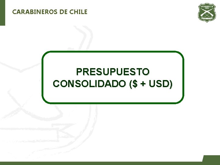 CARABINEROS DE CHILE PRESUPUESTO CONSOLIDADO ($ + USD) 