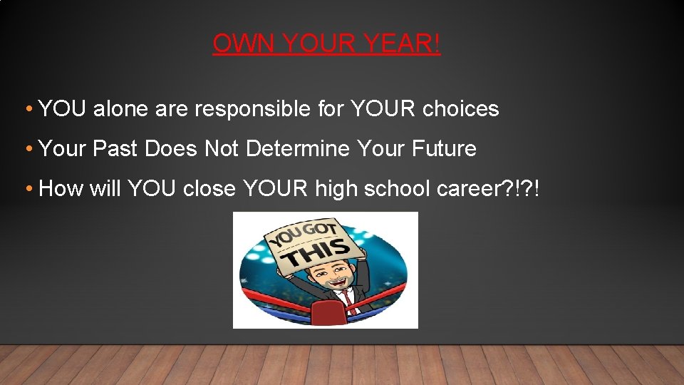 OWN YOUR YEAR! • YOU alone are responsible for YOUR choices • Your Past