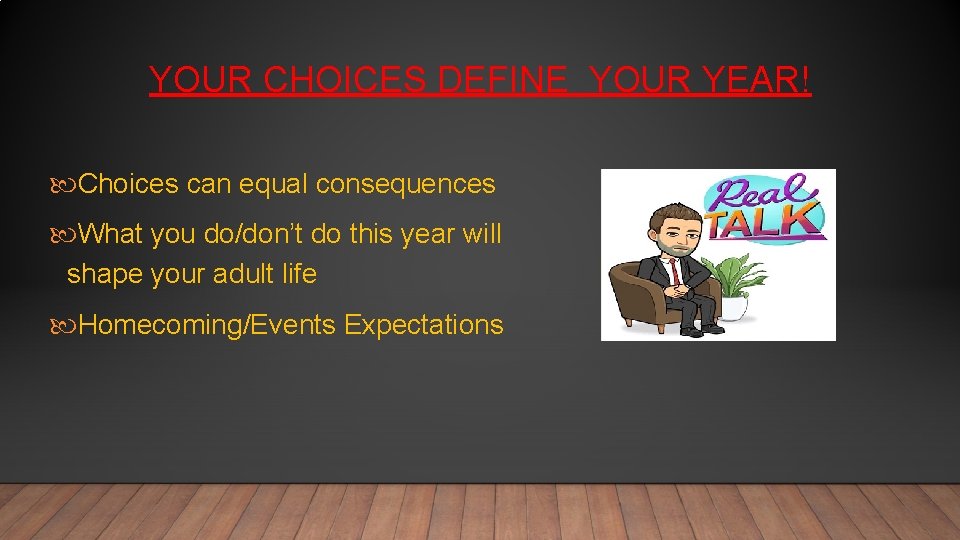 YOUR CHOICES DEFINE YOUR YEAR! Choices can equal consequences What you do/don’t do this