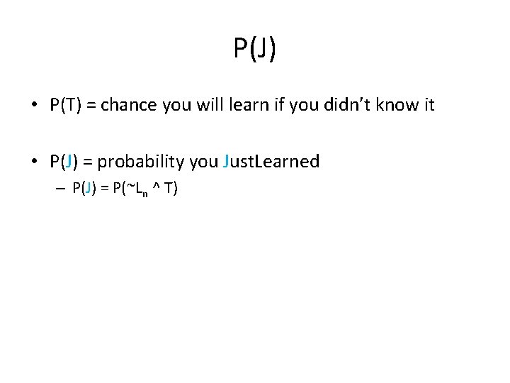P(J) • P(T) = chance you will learn if you didn’t know it •