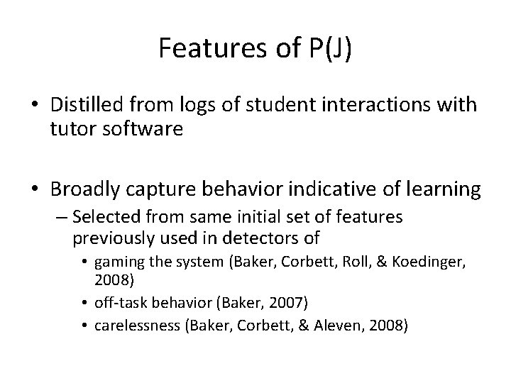 Features of P(J) • Distilled from logs of student interactions with tutor software •