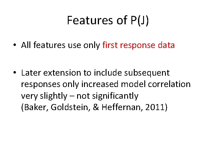 Features of P(J) • All features use only first response data • Later extension
