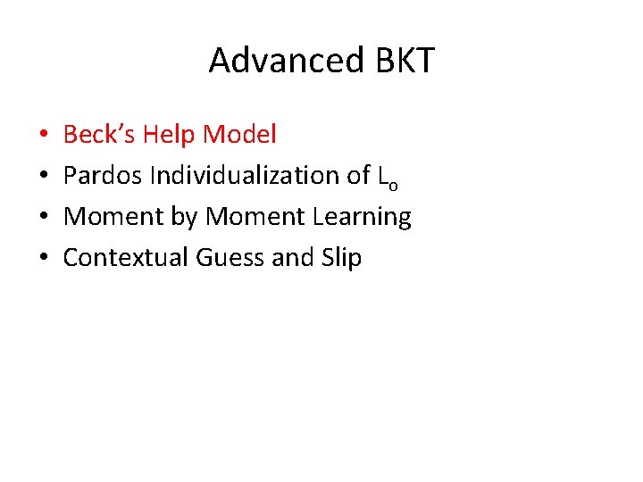 Advanced BKT • • Beck’s Help Model Pardos Individualization of Lo Moment by Moment