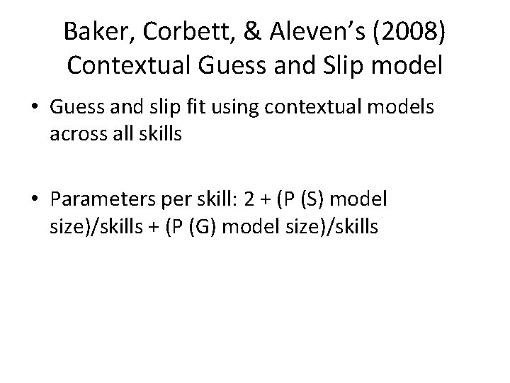 Baker, Corbett, & Aleven’s (2008) Contextual Guess and Slip model • Guess and slip