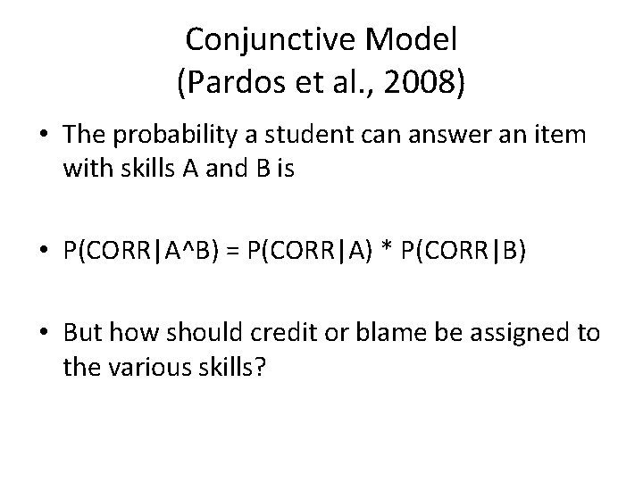 Conjunctive Model (Pardos et al. , 2008) • The probability a student can answer