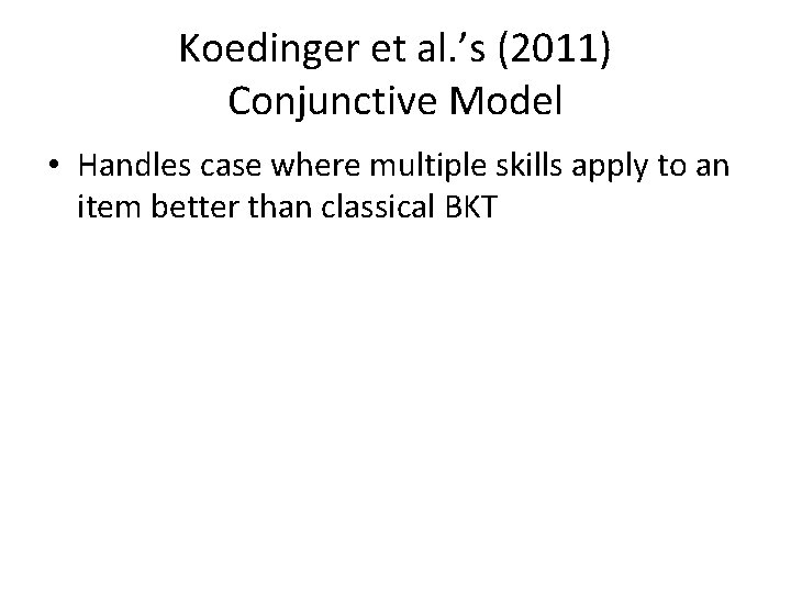 Koedinger et al. ’s (2011) Conjunctive Model • Handles case where multiple skills apply