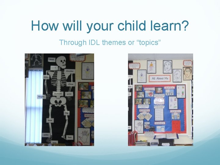 How will your child learn? Through IDL themes or “topics” 