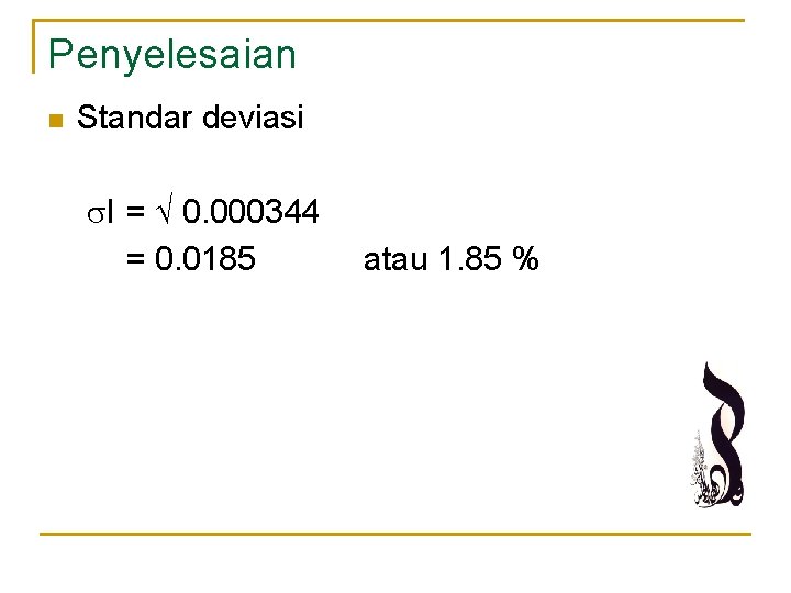 Penyelesaian n Standar deviasi I = 0. 000344 = 0. 0185 atau 1. 85