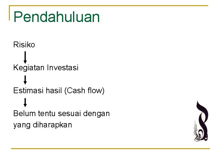 Pendahuluan Risiko Kegiatan Investasi Estimasi hasil (Cash flow) Belum tentu sesuai dengan yang diharapkan