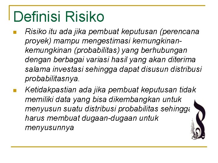 Definisi Risiko n n Risiko itu ada jika pembuat keputusan (perencana proyek) mampu mengestimasi