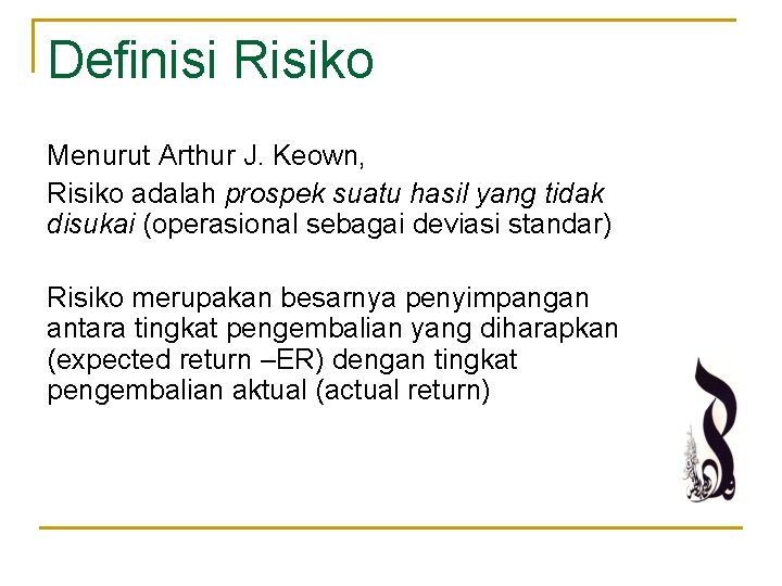 Definisi Risiko Menurut Arthur J. Keown, Risiko adalah prospek suatu hasil yang tidak disukai