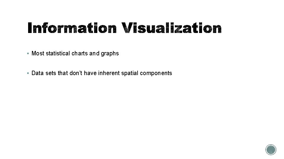 § Most statistical charts and graphs § Data sets that don’t have inherent spatial