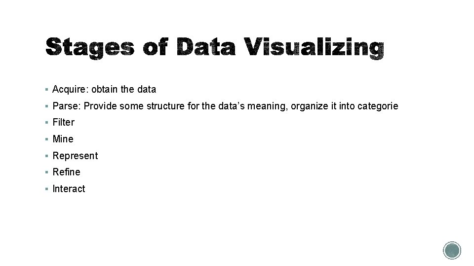 § Acquire: obtain the data § Parse: Provide some structure for the data’s meaning,