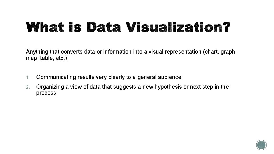 Anything that converts data or information into a visual representation (chart, graph, map, table,