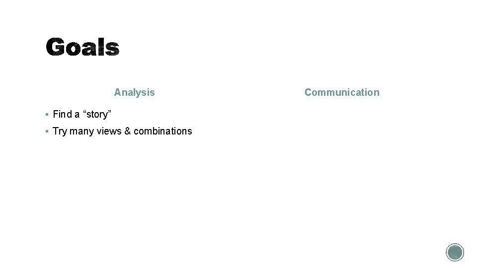 Analysis § Find a “story” § Try many views & combinations Communication 