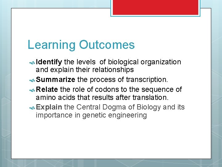 Learning Outcomes Identify the levels of biological organization and explain their relationships Summarize the