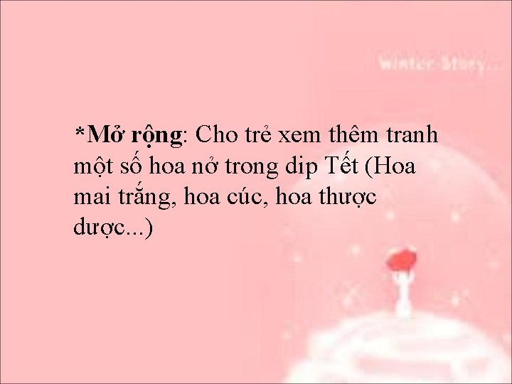 *Mở rộng: Cho trẻ xem thêm tranh một số hoa nở trong dip Tết