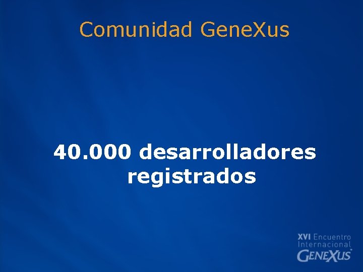 Comunidad Gene. Xus 40. 000 desarrolladores registrados 