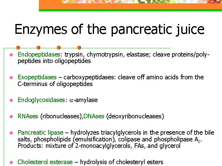 Enzymes of the pancreatic juice n Endopeptidases: trypsin, chymotrypsin, elastase; cleave proteins/polypeptides into oligopeptides