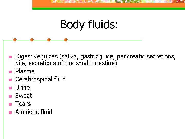 Body fluids: n n n n Digestive juices (saliva, gastric juice, pancreatic secretions, bile,