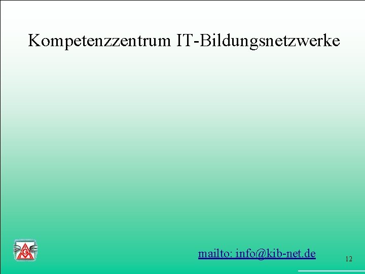 Kompetenzzentrum IT-Bildungsnetzwerke mailto: info@kib-net. de 12 