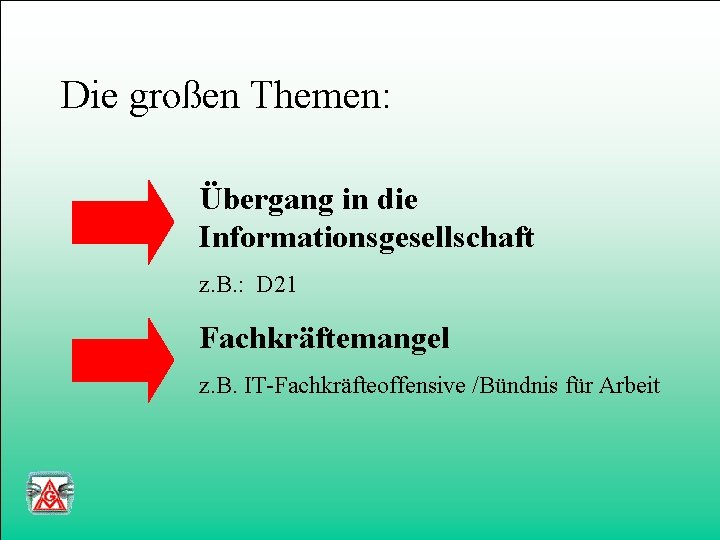 Die großen Themen: Übergang in die Informationsgesellschaft z. B. : D 21 Fachkräftemangel z.