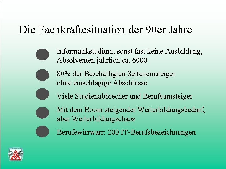 Die Fachkräftesituation der 90 er Jahre Informatikstudium, sonst fast keine Ausbildung, Absolventen jährlich ca.