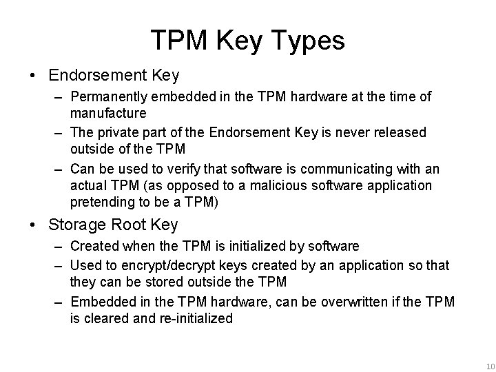 TPM Key Types • Endorsement Key – Permanently embedded in the TPM hardware at