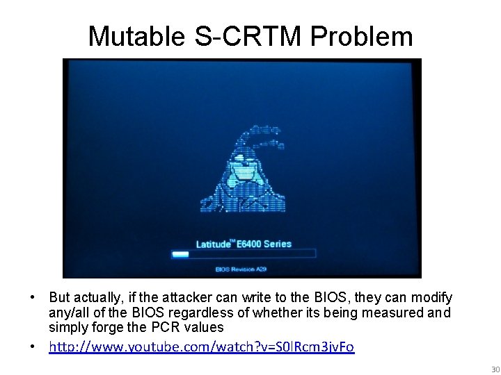 Mutable S-CRTM Problem • But actually, if the attacker can write to the BIOS,
