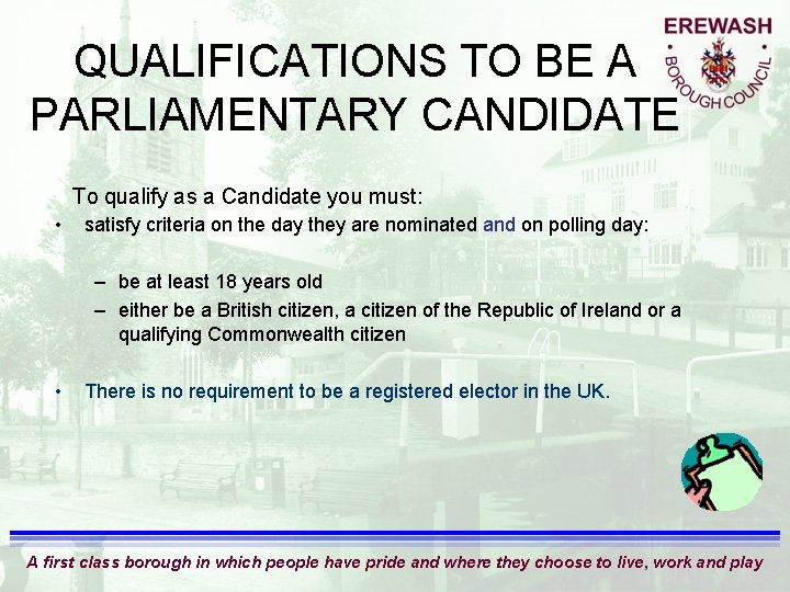 QUALIFICATIONS TO BE A PARLIAMENTARY CANDIDATE To qualify as a Candidate you must: •