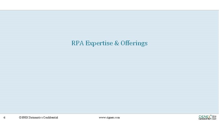 RPA Expertise & Offerings 6 CIGNEX Datamatics Confidential www. cignex. com 