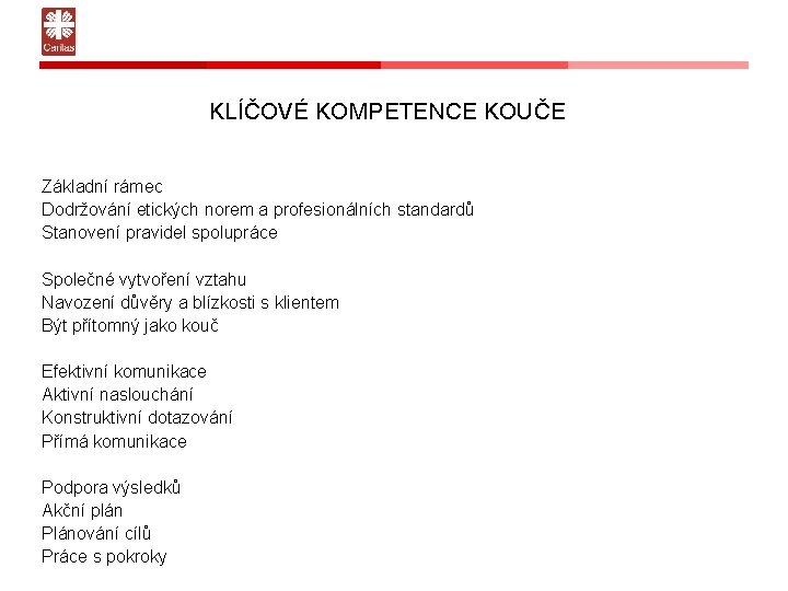 KLÍČOVÉ KOMPETENCE KOUČE Základní rámec Dodržování etických norem a profesionálních standardů Stanovení pravidel spolupráce