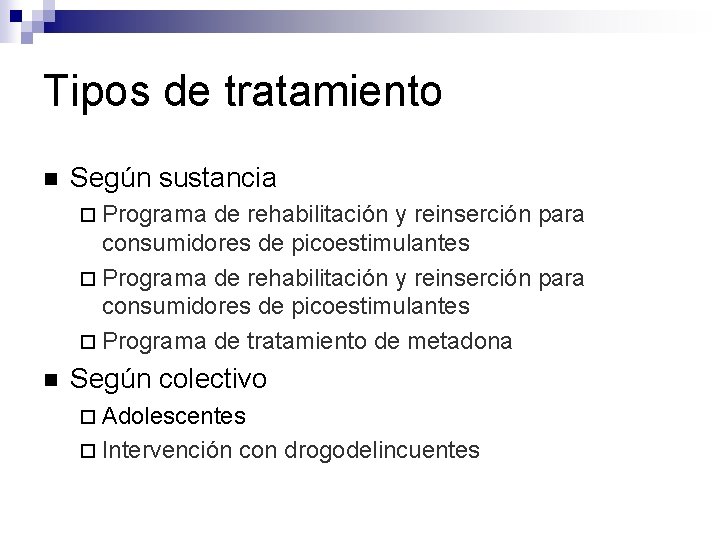 Tipos de tratamiento n Según sustancia ¨ Programa de rehabilitación y reinserción para consumidores