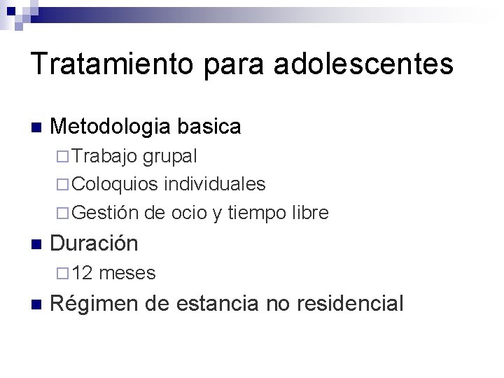Tratamiento para adolescentes n Metodologia basica ¨ Trabajo grupal ¨ Coloquios individuales ¨ Gestión