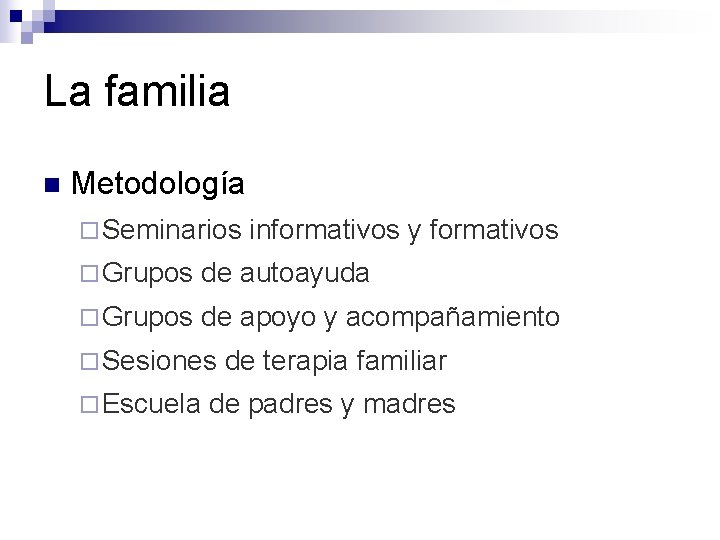 La familia n Metodología ¨ Seminarios informativos y formativos ¨ Grupos de autoayuda ¨