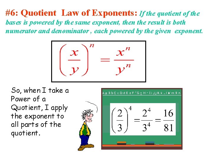 #6: Quotient Law of Exponents: If the quotient of the bases is powered by